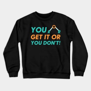 You EITHER get it or you don't! Chemistry fun Jokes Crewneck Sweatshirt